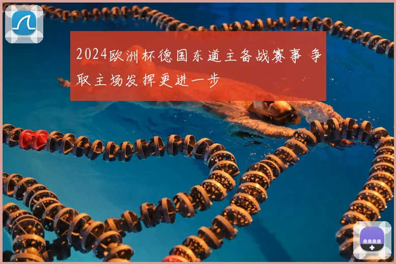 2024欧洲杯德国东道主备战赛事 争取主场发挥更进一步