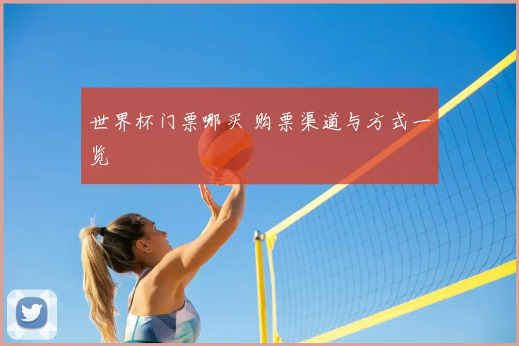 世界杯门票哪买 购票渠道与方式一览