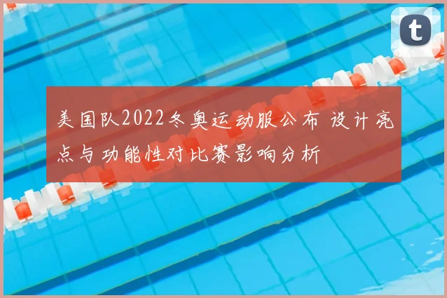 美国队2022冬奥运动服公布 设计亮点与功能性对比赛影响分析