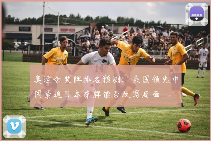 奥运会奖牌排名预测：美国领先中国紧追日本夺牌能否改写局面