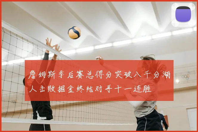 詹姆斯季后赛总得分突破八千分湖人击败掘金终结对手十一连胜