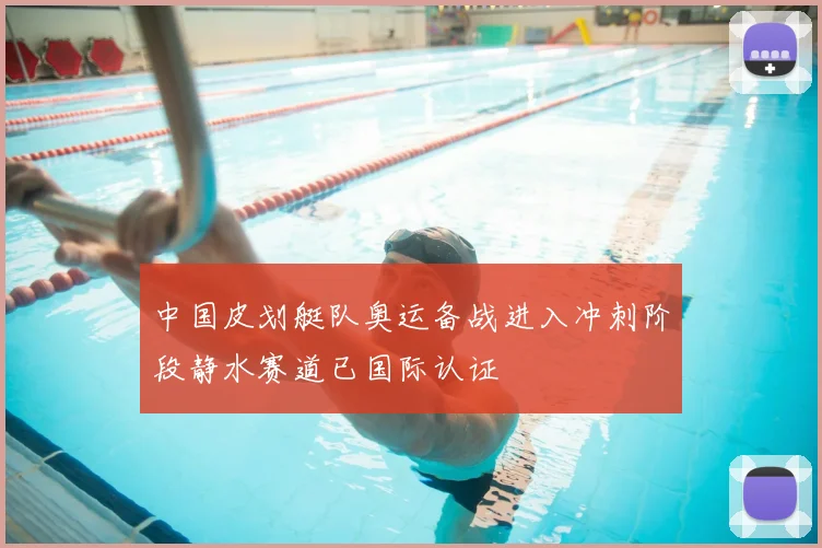 中国皮划艇队奥运备战进入冲刺阶段静水赛道已国际认证